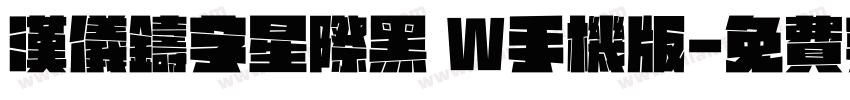 汉仪铸字星际黑 W手机版字体转换